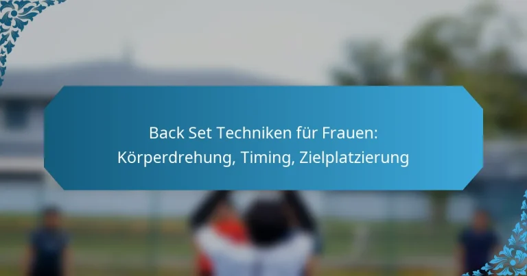 Back Set Techniken für Frauen: Körperdrehung, Timing, Zielplatzierung