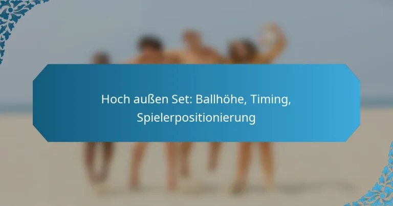 Hoch außen Set: Ballhöhe, Timing, Spielerpositionierung