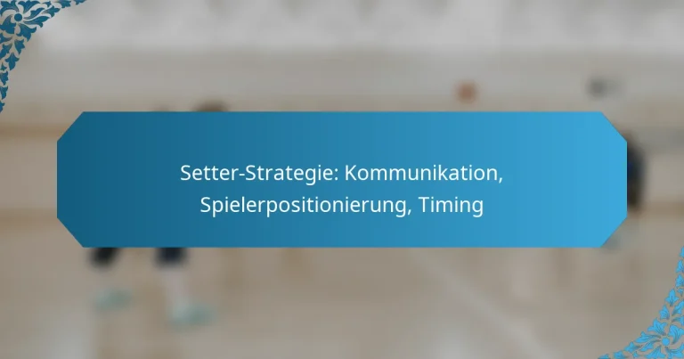 Setter-Strategie: Kommunikation, Spielerpositionierung, Timing