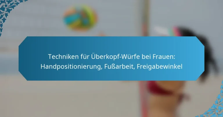 Techniken für Überkopf-Würfe bei Frauen: Handpositionierung, Fußarbeit, Freigabewinkel