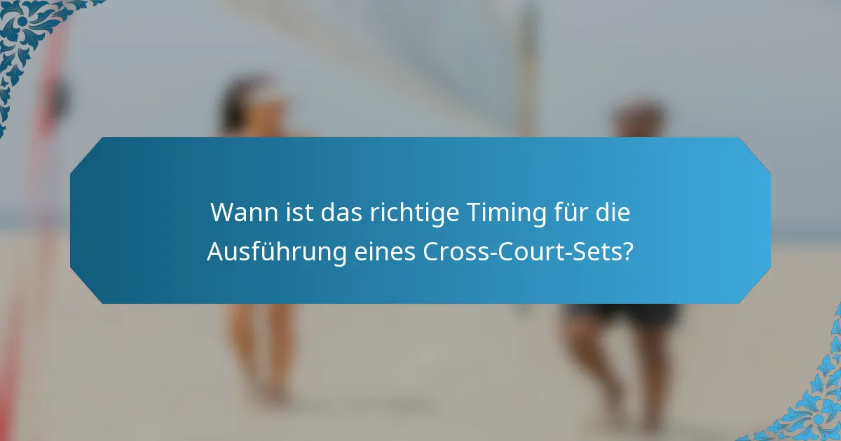 Wann ist das richtige Timing für die Ausführung eines Cross-Court-Sets?