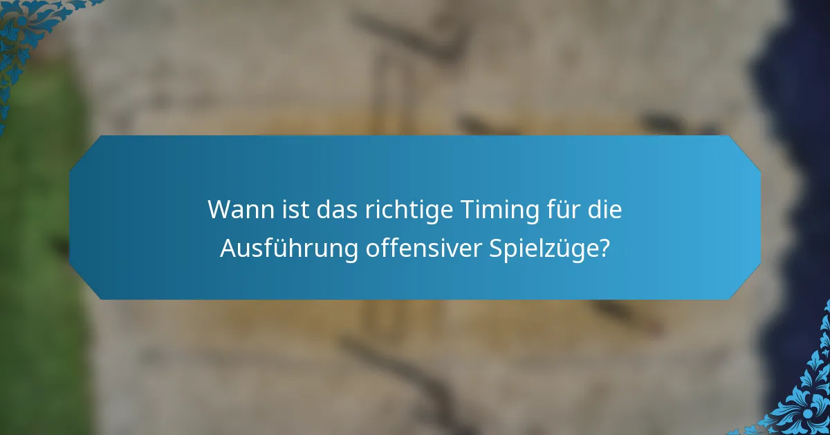 Wann ist das richtige Timing für die Ausführung offensiver Spielzüge?