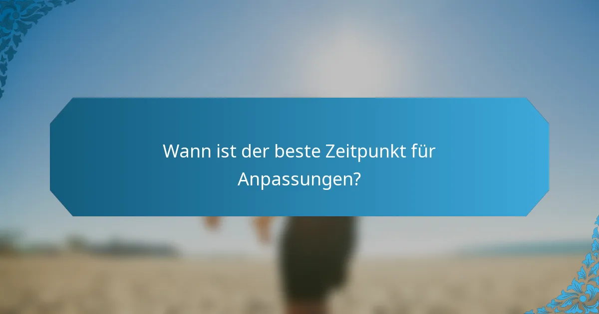 Wann ist der beste Zeitpunkt für Anpassungen?