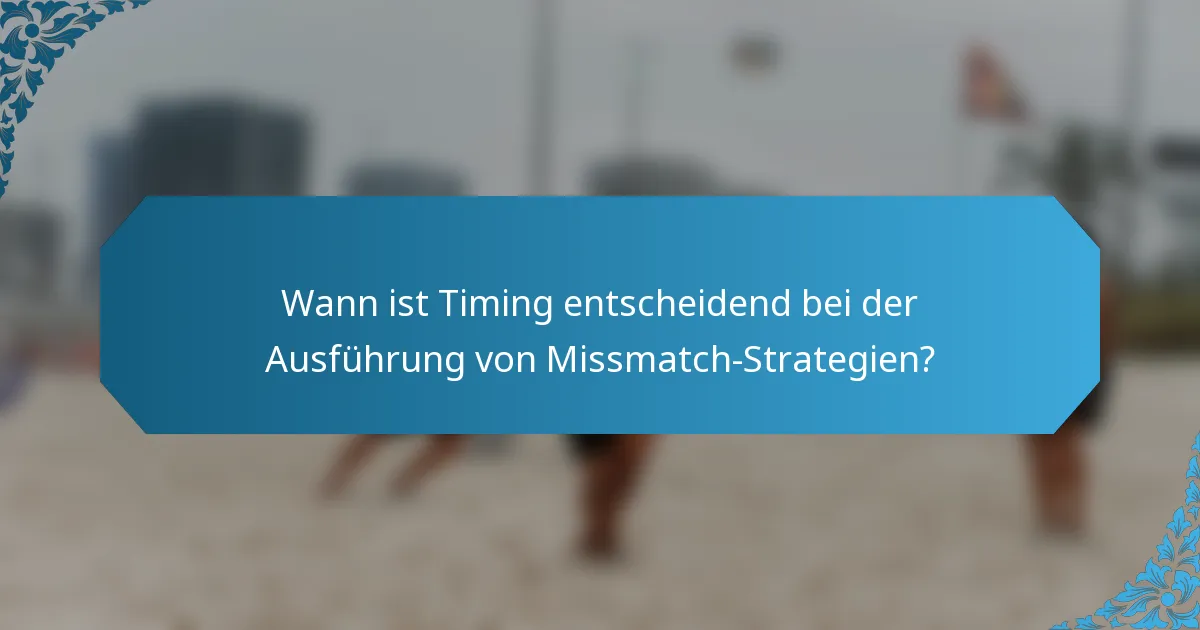 Wann ist Timing entscheidend bei der Ausführung von Missmatch-Strategien?