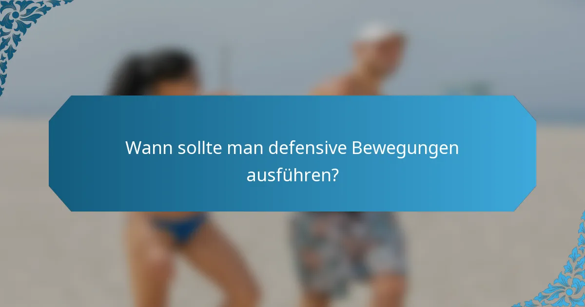 Wann sollte man defensive Bewegungen ausführen?