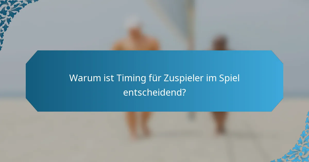 Warum ist Timing für Zuspieler im Spiel entscheidend?