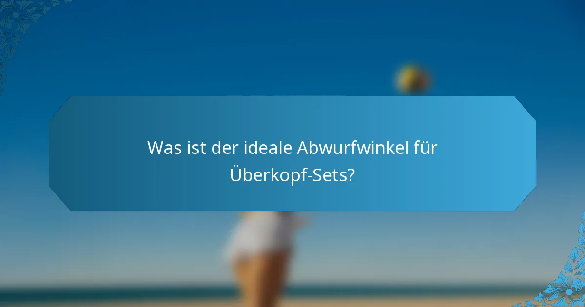 Was ist der ideale Abwurfwinkel für Überkopf-Sets?