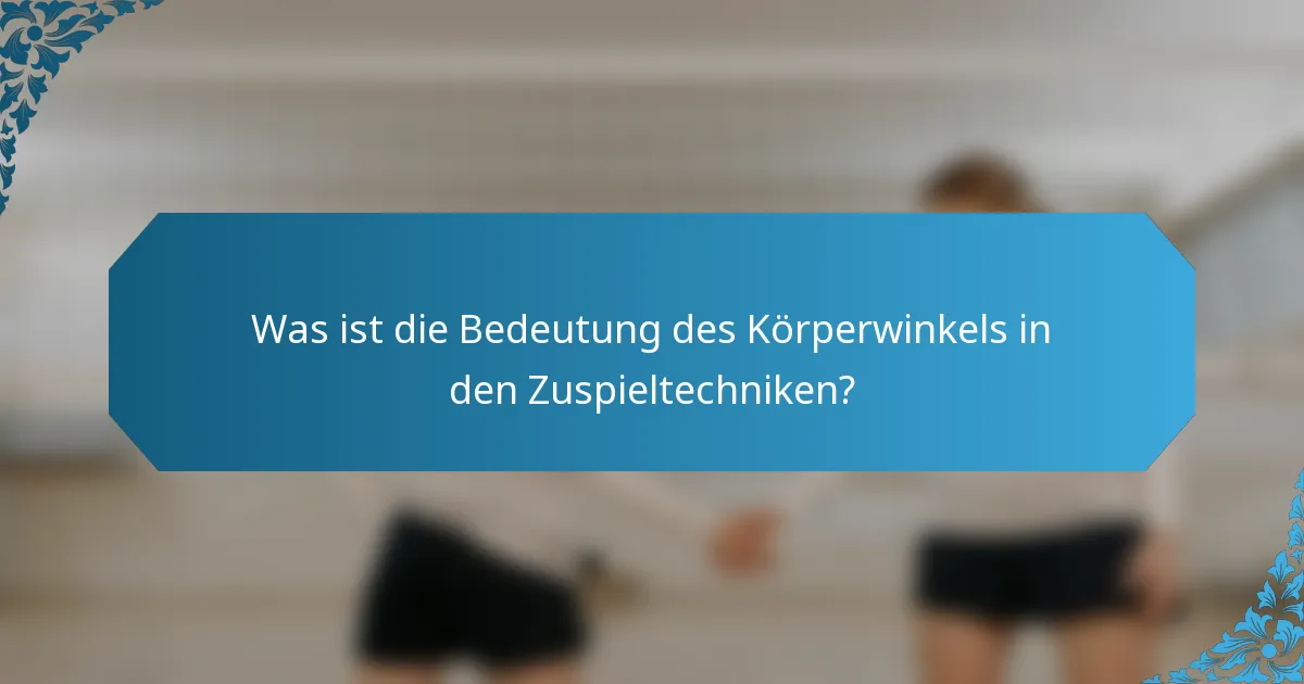 Was ist die Bedeutung des Körperwinkels in den Zuspieltechniken?