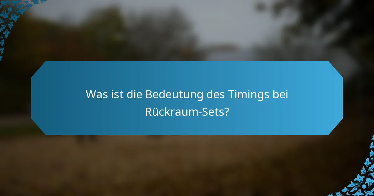 Was ist die Bedeutung des Timings bei Rückraum-Sets?