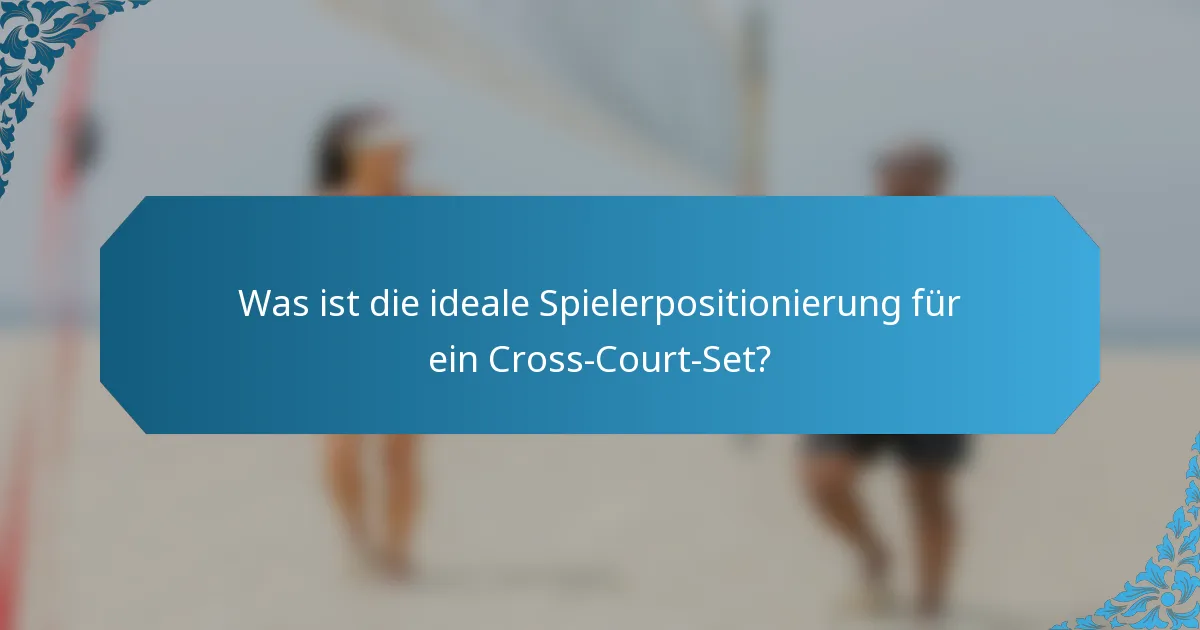 Was ist die ideale Spielerpositionierung für ein Cross-Court-Set?