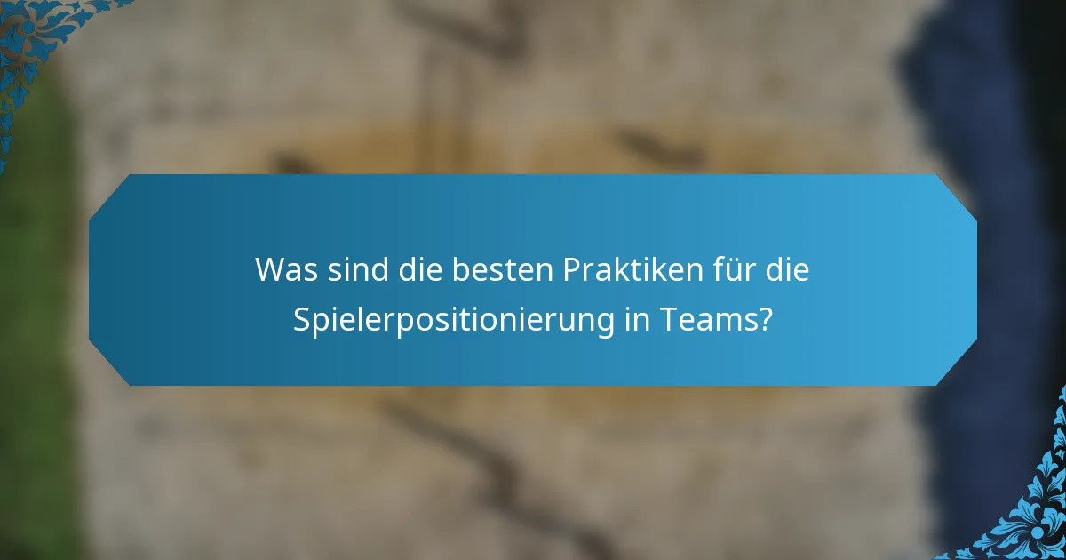 Was sind die besten Praktiken für die Spielerpositionierung in Teams?