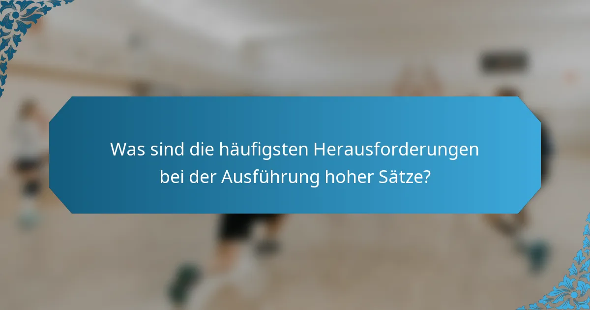 Was sind die häufigsten Herausforderungen bei der Ausführung hoher Sätze?