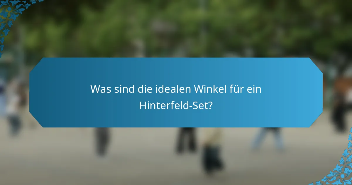 Was sind die idealen Winkel für ein Hinterfeld-Set?
