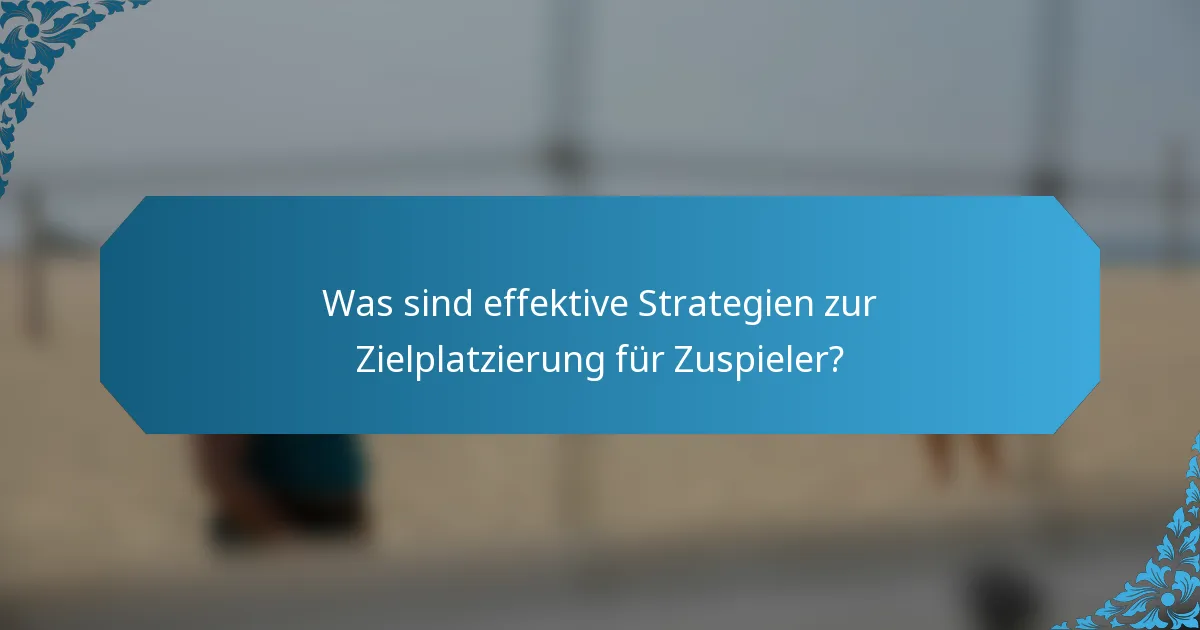 Was sind effektive Strategien zur Zielplatzierung für Zuspieler?