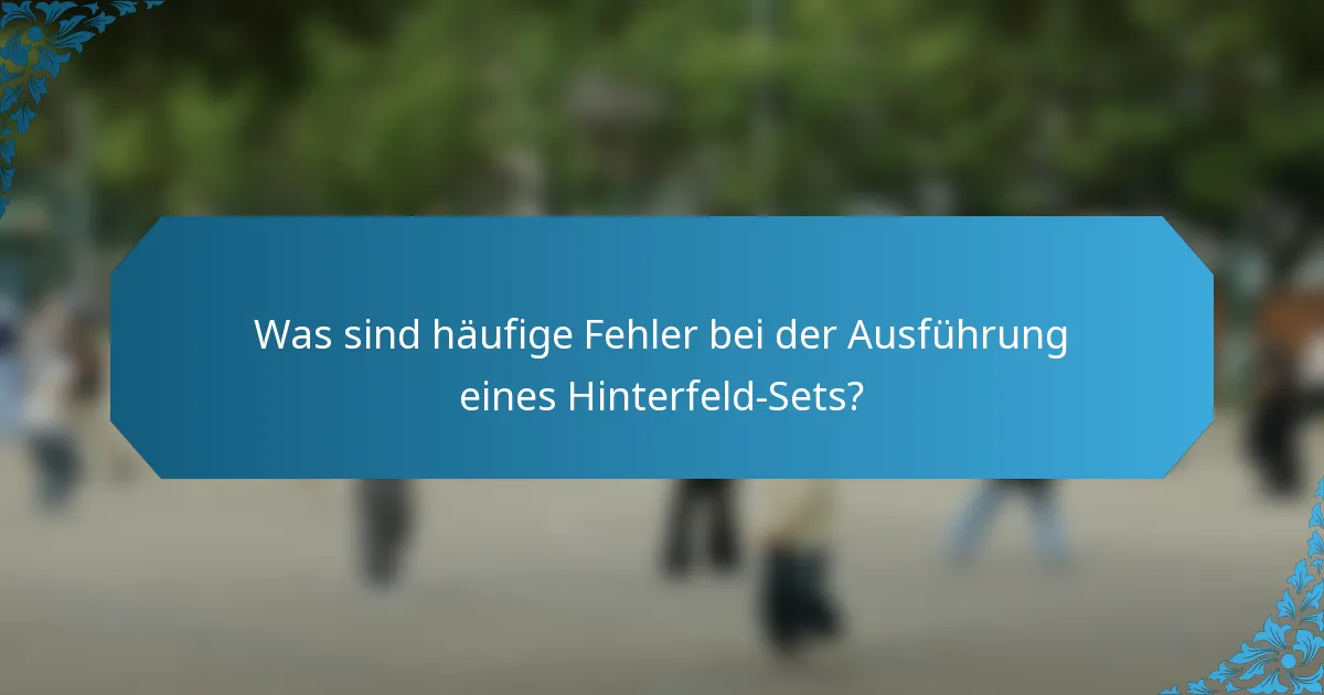 Was sind häufige Fehler bei der Ausführung eines Hinterfeld-Sets?