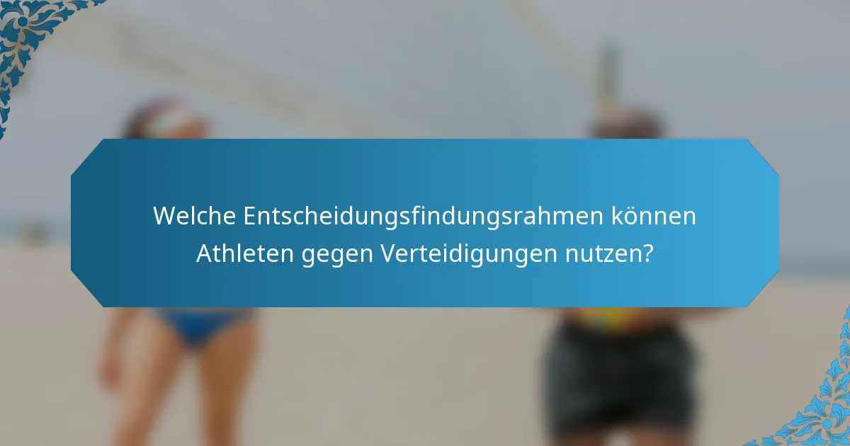 Welche Entscheidungsfindungsrahmen können Athleten gegen Verteidigungen nutzen?