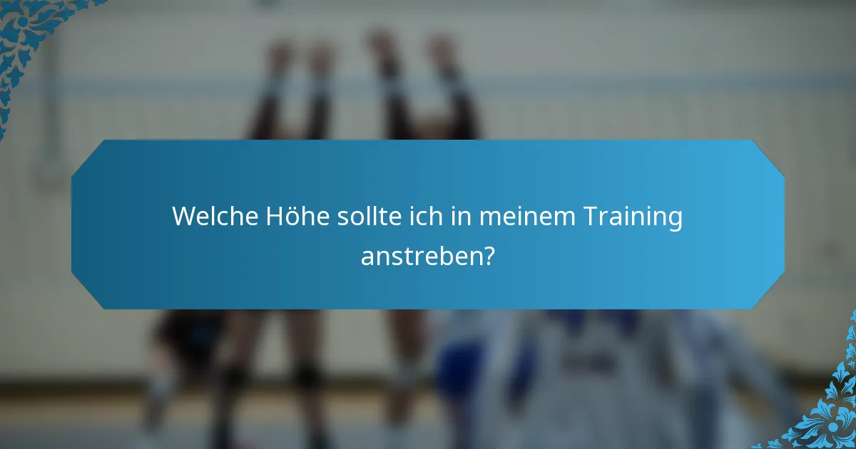 Welche Höhe sollte ich in meinem Training anstreben?