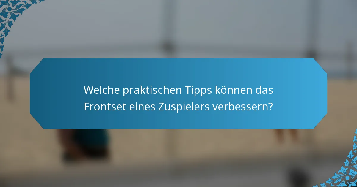 Welche praktischen Tipps können das Frontset eines Zuspielers verbessern?