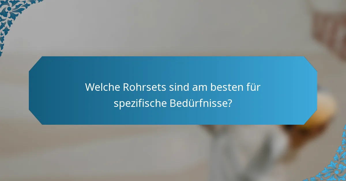 Welche Rohrsets sind am besten für spezifische Bedürfnisse?