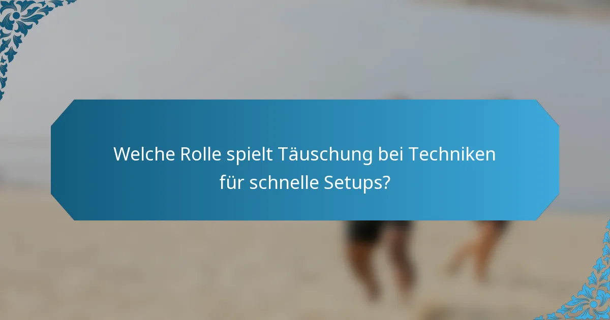Welche Rolle spielt Täuschung bei Techniken für schnelle Setups?