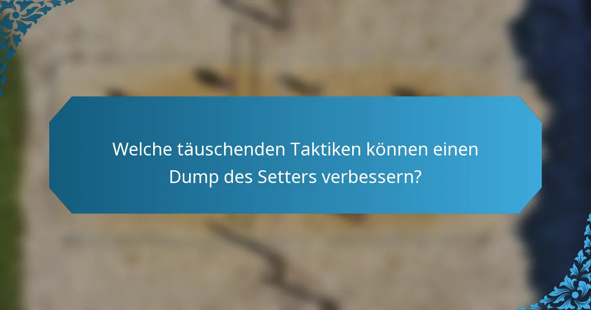 Welche täuschenden Taktiken können einen Dump des Setters verbessern?