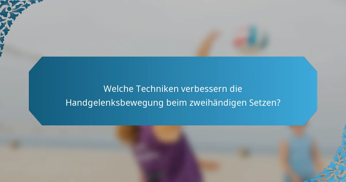 Welche Techniken verbessern die Handgelenksbewegung beim zweihändigen Setzen?