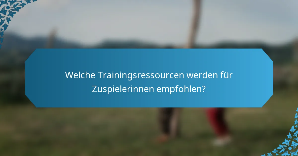 Welche Trainingsressourcen werden für Zuspielerinnen empfohlen?