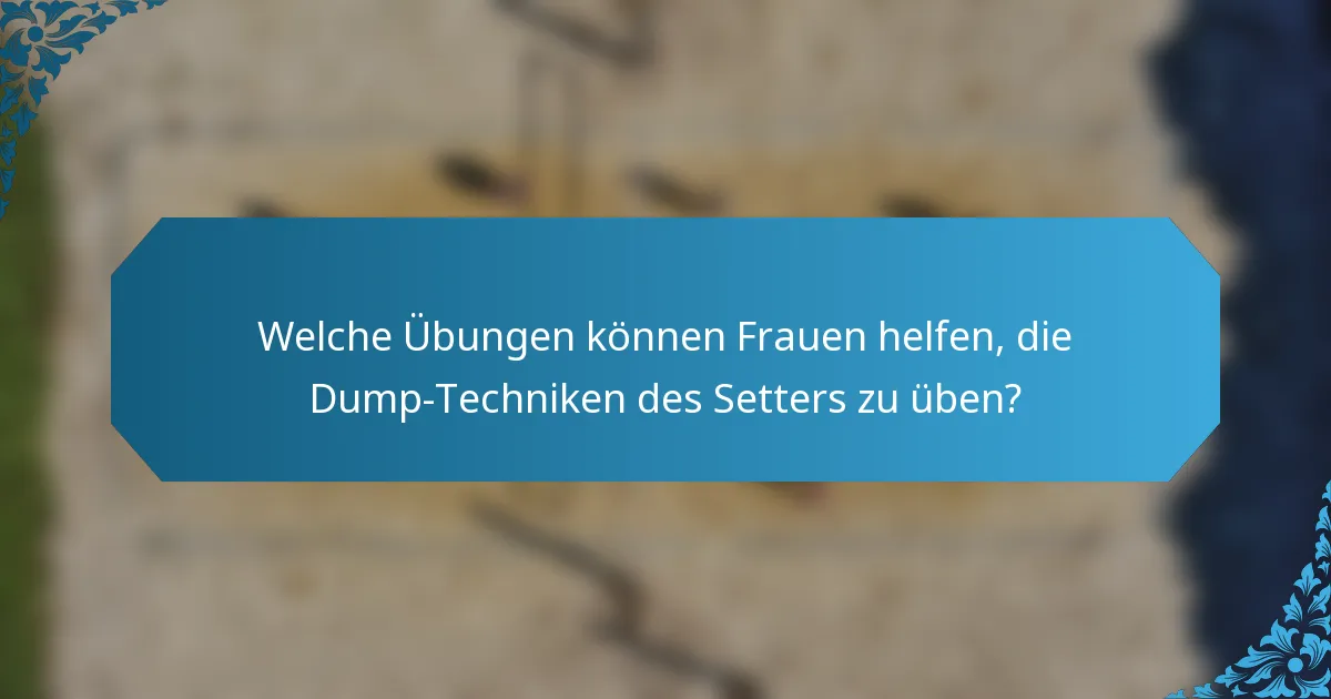 Welche Übungen können Frauen helfen, die Dump-Techniken des Setters zu üben?
