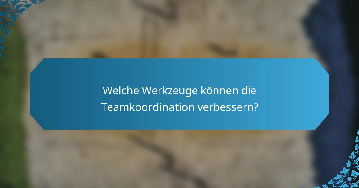 Welche Werkzeuge können die Teamkoordination verbessern?