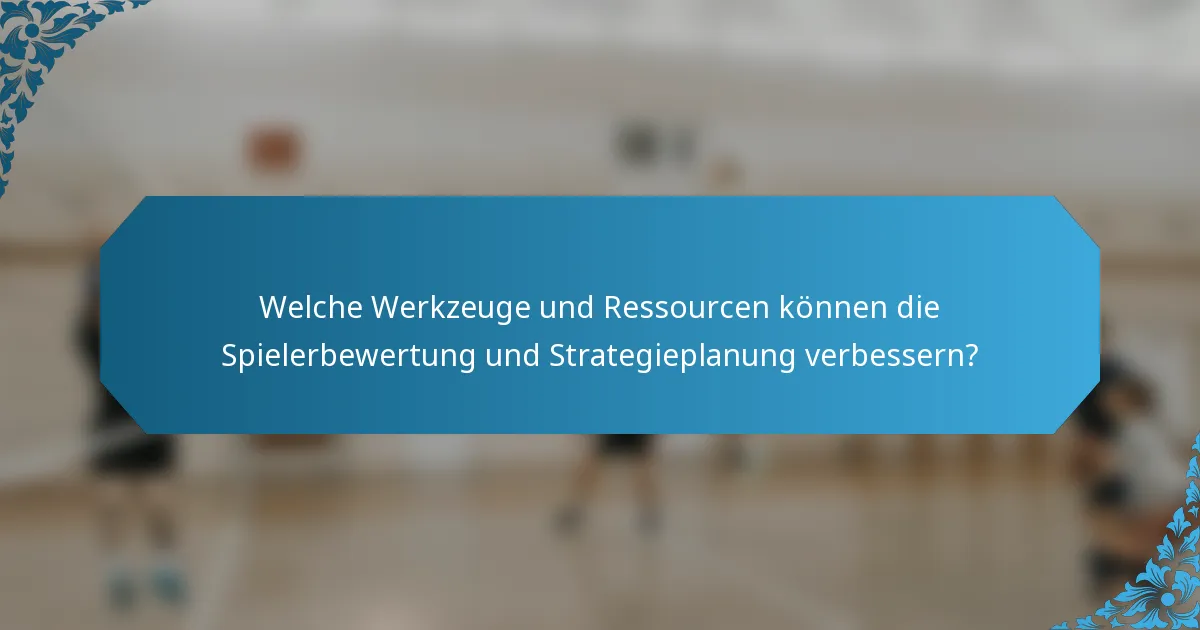 Welche Werkzeuge und Ressourcen können die Spielerbewertung und Strategieplanung verbessern?