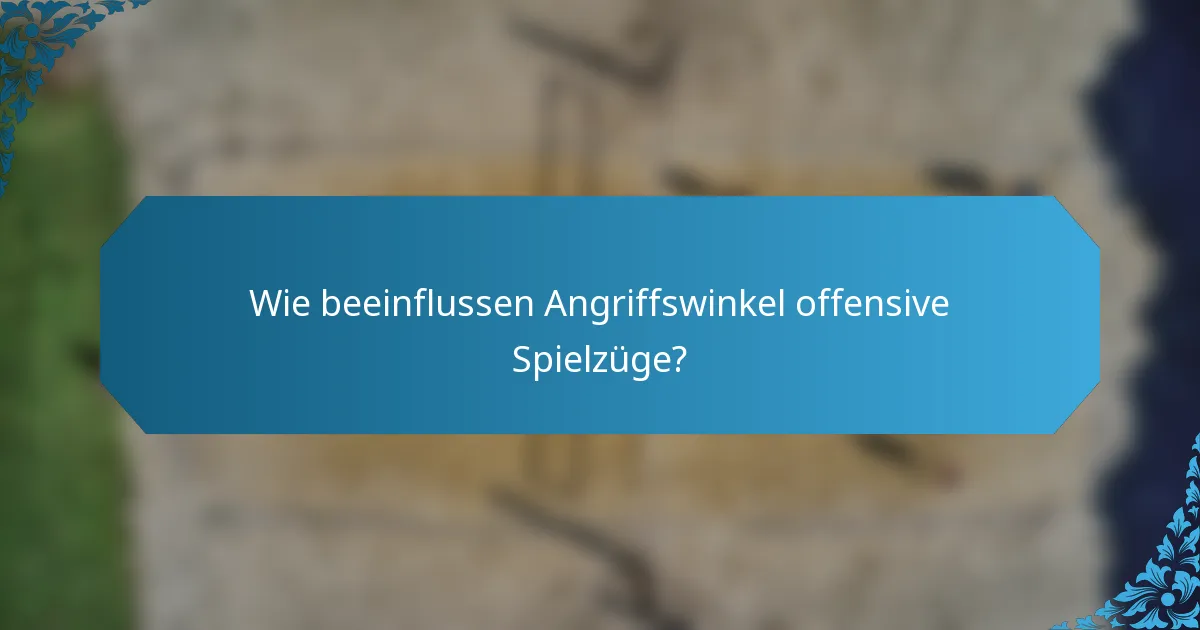 Wie beeinflussen Angriffswinkel offensive Spielzüge?