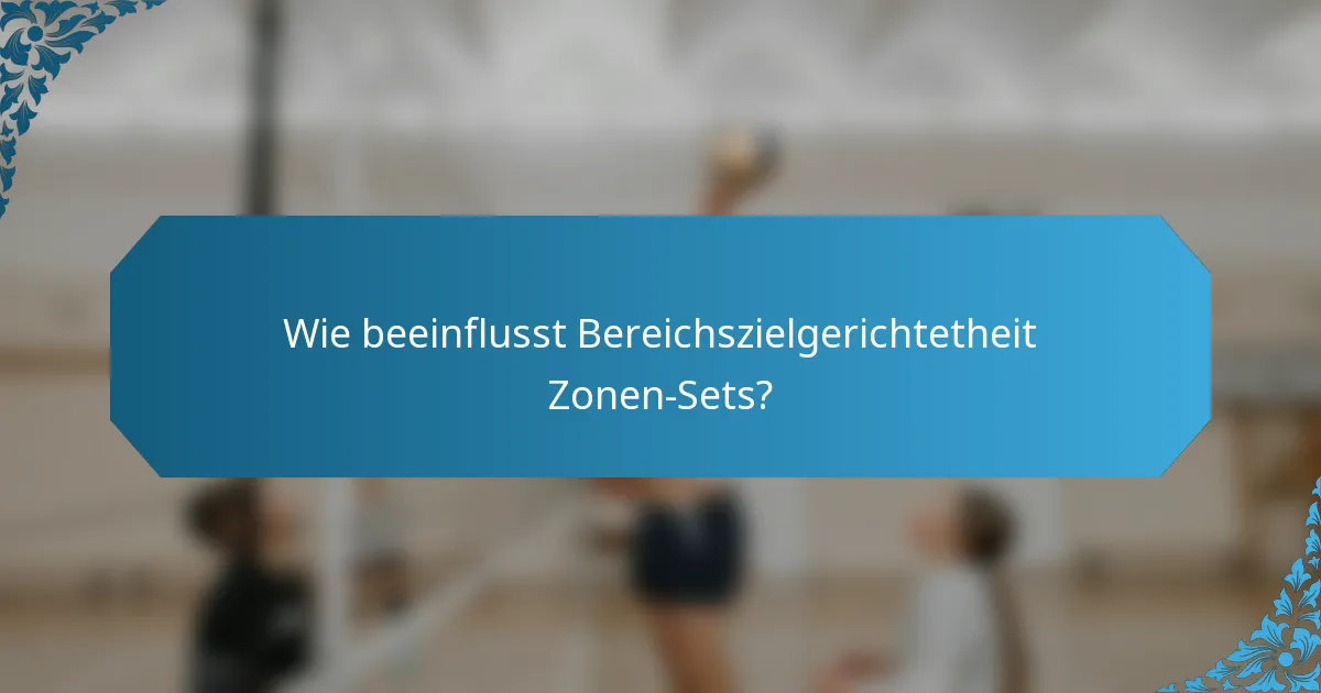 Wie beeinflusst Bereichszielgerichtetheit Zonen-Sets?