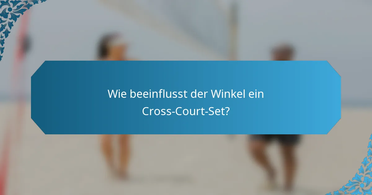Wie beeinflusst der Winkel ein Cross-Court-Set?