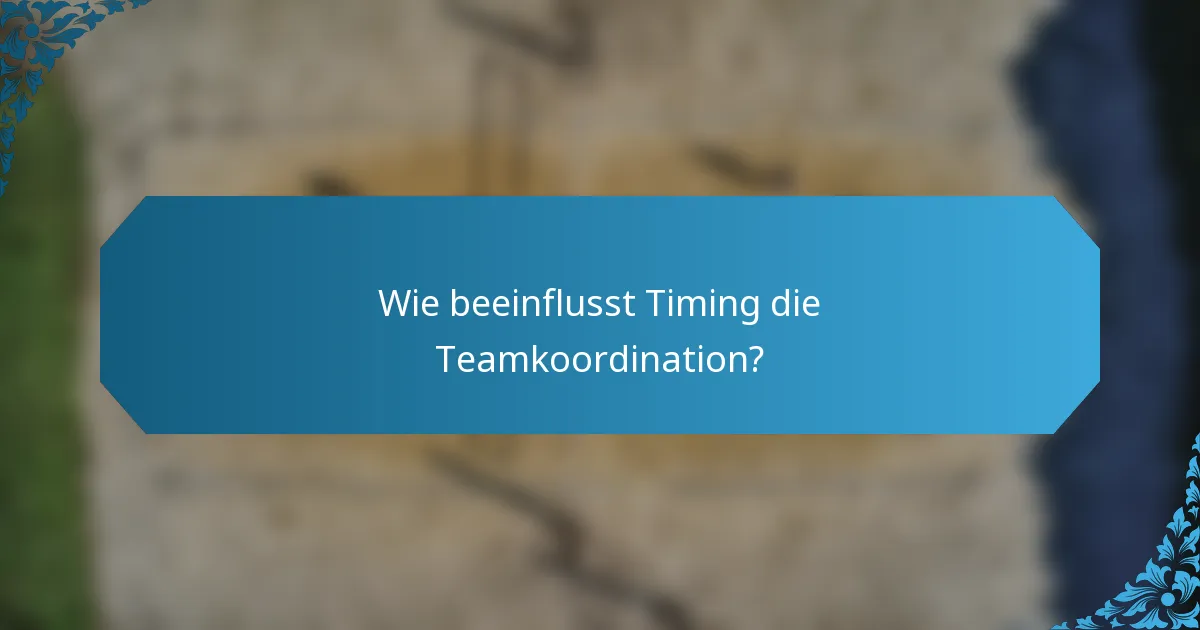 Wie beeinflusst Timing die Teamkoordination?