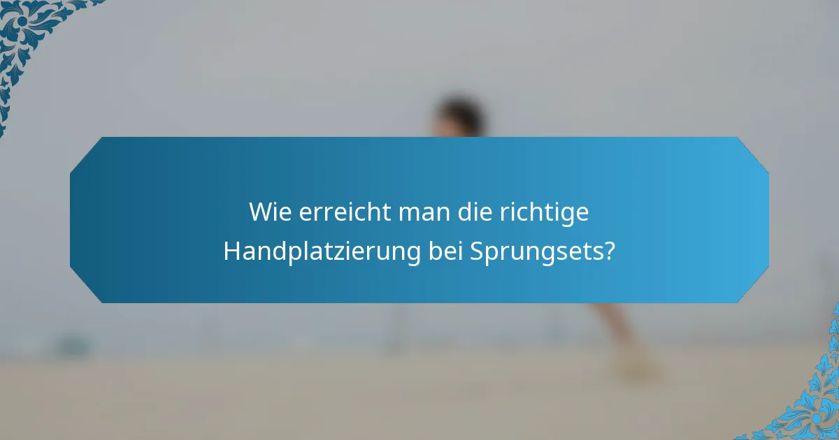Wie erreicht man die richtige Handplatzierung bei Sprungsets?