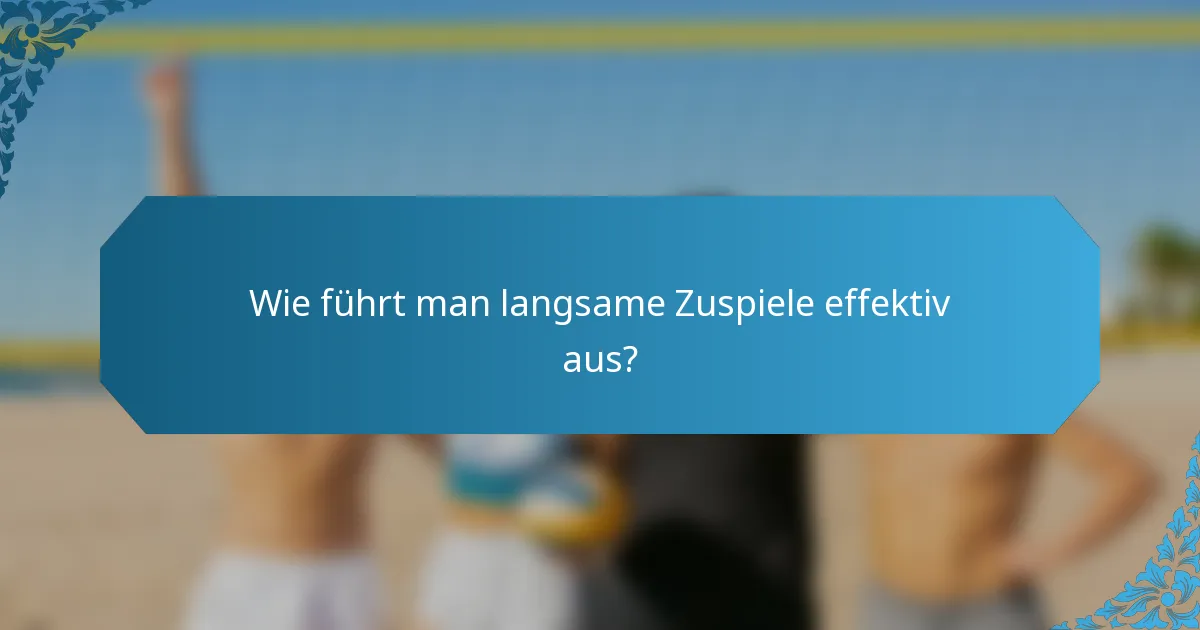 Wie führt man langsame Zuspiele effektiv aus?
