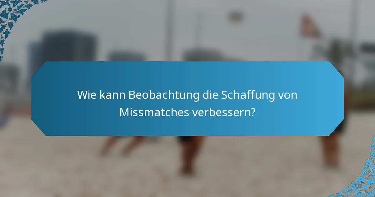 Wie kann Beobachtung die Schaffung von Missmatches verbessern?