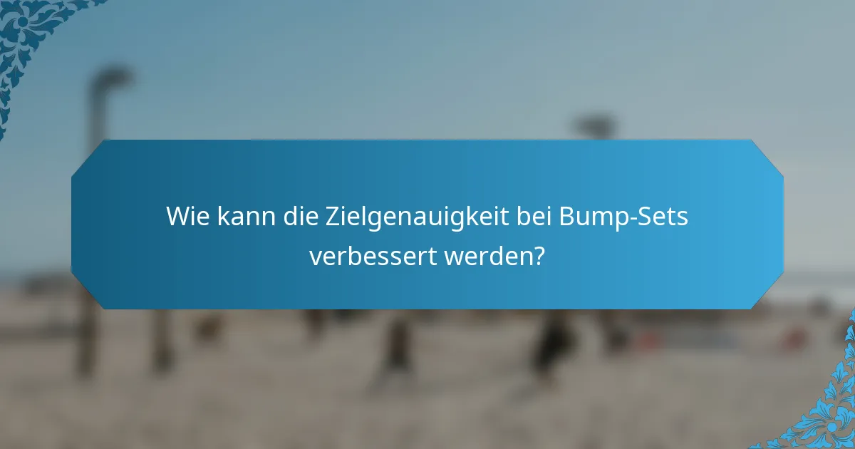 Wie kann die Zielgenauigkeit bei Bump-Sets verbessert werden?
