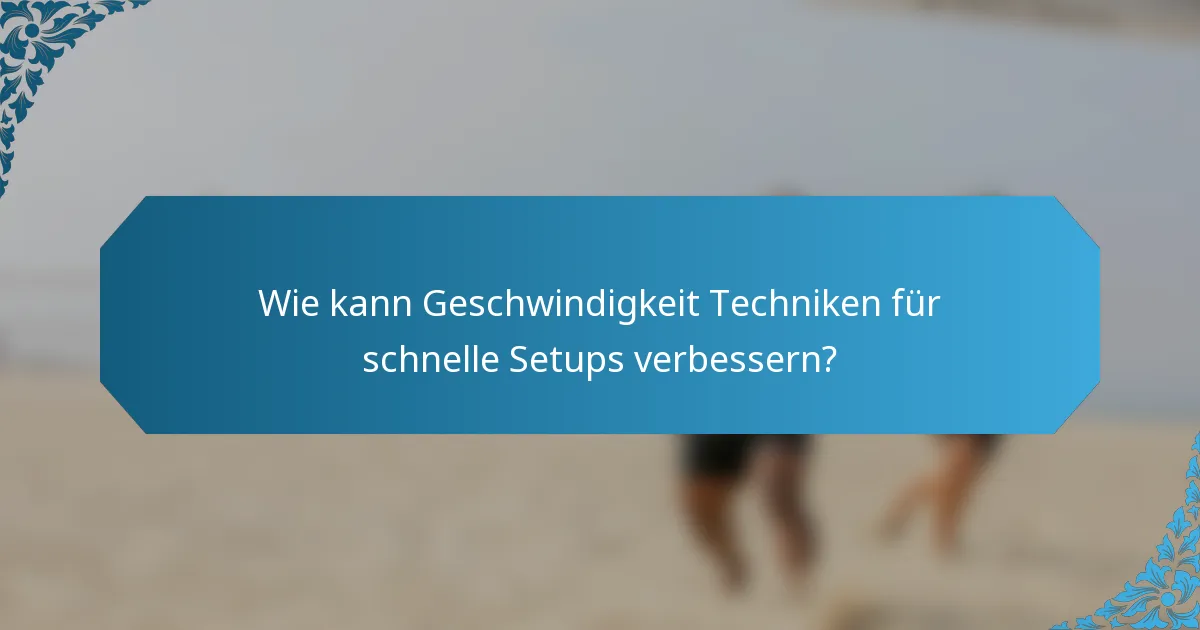 Wie kann Geschwindigkeit Techniken für schnelle Setups verbessern?