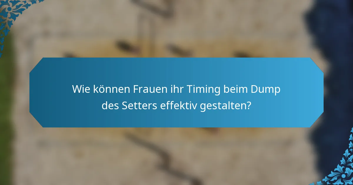 Wie können Frauen ihr Timing beim Dump des Setters effektiv gestalten?