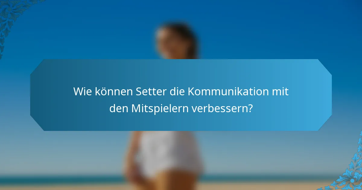 Wie können Setter die Kommunikation mit den Mitspielern verbessern?