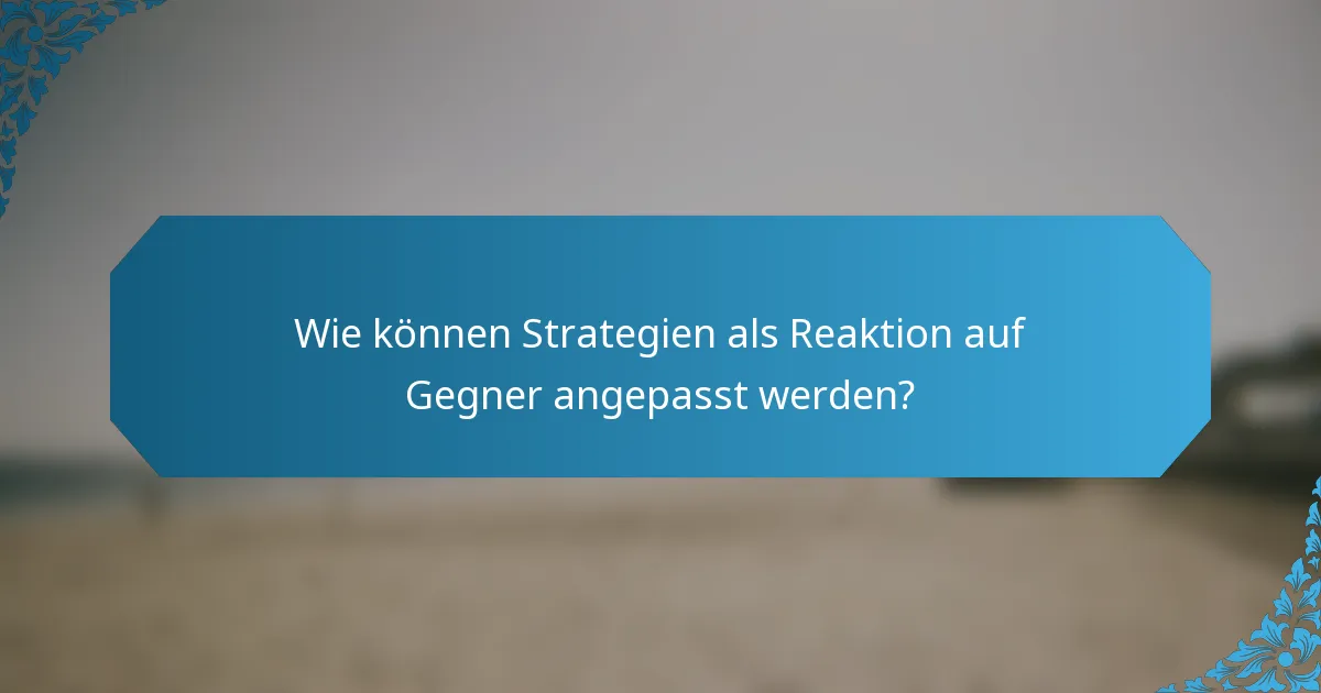 Wie können Strategien als Reaktion auf Gegner angepasst werden?