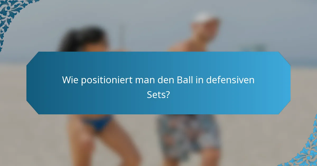 Wie positioniert man den Ball in defensiven Sets?