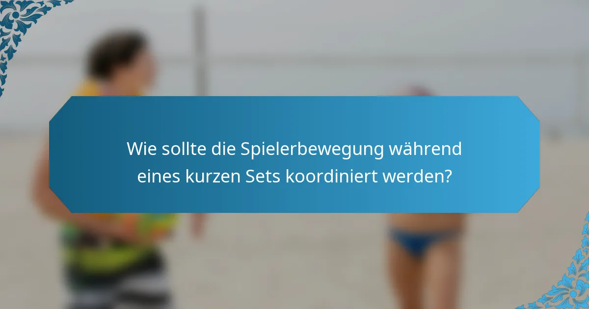 Wie sollte die Spielerbewegung während eines kurzen Sets koordiniert werden?