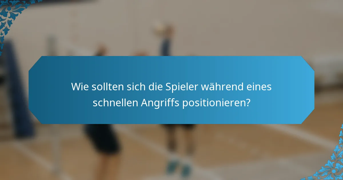 Wie sollten sich die Spieler während eines schnellen Angriffs positionieren?