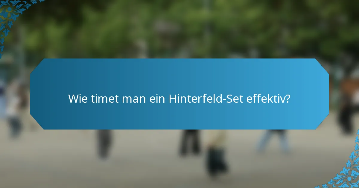 Wie timet man ein Hinterfeld-Set effektiv?