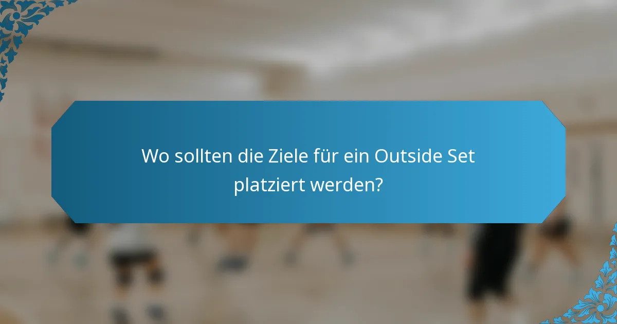 Wo sollten die Ziele für ein Outside Set platziert werden?