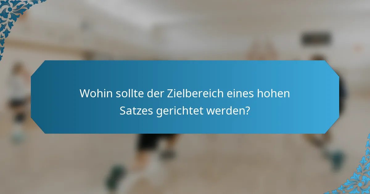 Wohin sollte der Zielbereich eines hohen Satzes gerichtet werden?